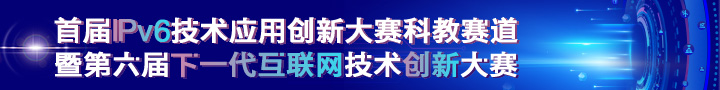 首届IPv6技术应用创新大赛科教赛道暨第六届下一代互联网技术创新大赛